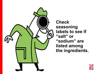 14 14
14
Check
seasoning
labels to see if
“salt” or
“sodium” are
listed among
the ingredients.
 