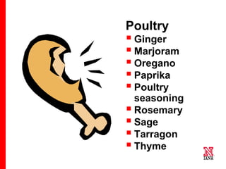 21 21
21
Poultry
 Ginger
 Marjoram
 Oregano
 Paprika
 Poultry
seasoning
 Rosemary
 Sage
 Tarragon
 Thyme
 