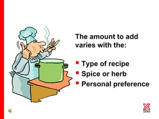43 43
43
The amount to add
varies with the:
 Type of recipe
 Spice or herb
 Personal preference
 