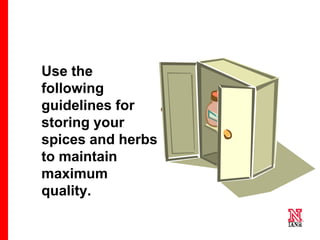 65 65
65
Use the
following
guidelines for
storing your
spices and herbs
to maintain
maximum
quality.
 