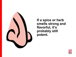 73 73
73
If a spice or herb
smells strong and
flavorful, it’s
probably still
potent.
 