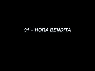 91 – HORA BENDITA
 