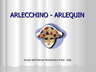 ARLECCHINO - ARLEQUIN




   Scuola dell’Infanzia Montechiaro d’Asti - Italy
 