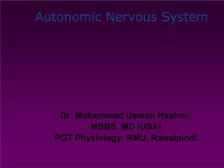 Autonomic Nervous System
Dr. Muhammad Usman Hashmi,
MBBS, MD (USA)
PGT Physiology, RMU, Rawalpindi
 