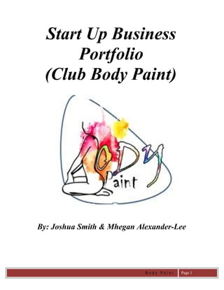 Start Up Business
Portfolio
(Club Body Paint)
By: Joshua Smith & Mhegan Alexander-Lee
B o d y P a i n t Page 1
 
