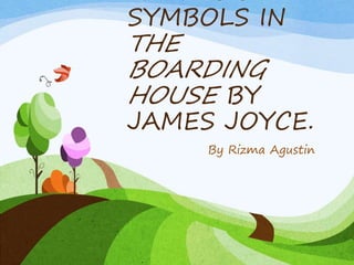 SYMBOLS IN
THE
BOARDING
HOUSE BY
JAMES JOYCE.
By Rizma Agustin
 