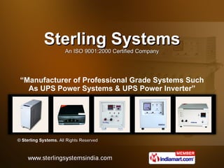 “ Manufacturer of Professional Grade Systems Such As UPS Power Systems & UPS Power Inverter” Sterling Systems An ISO 9001:2000 Certified Company 