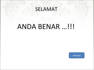 SELAMAT
ANDABENAR…!!!
Kembali
 