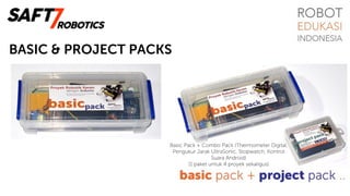 BASIC & PROJECT PACKS
Basic Pack + Combo Pack (Thermometer Digital,
Pengukur Jarak UltraSonic, Stopwatch, Kontrol
Suara Android)
(1 paket untuk 4 proyek sekaligus)
 