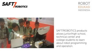 SAFT7ROBOTICS products
allows junior/high school,
technical center and
college students to learn
about robot programming
and operation.
 