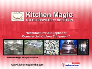 Kitchen Magic TOTAL HOSPITALITY SOLUTION “ Manufacturer & Supplier of Commercial Kitchen Equipment” 