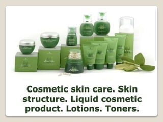Cosmetic skin care. Skin
structure. Liquid cosmetic
product. Lotions. Toners.
 