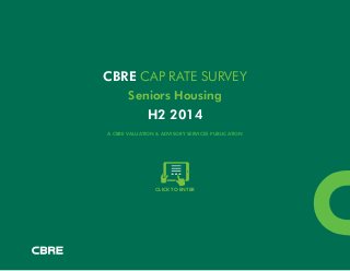 CBRE CAP RATE SURVEY
Seniors Housing
A CBRE VALUATION & ADVISORY SERVICES PUBLICATION
H2 2014
CLICK TO ENTER
 