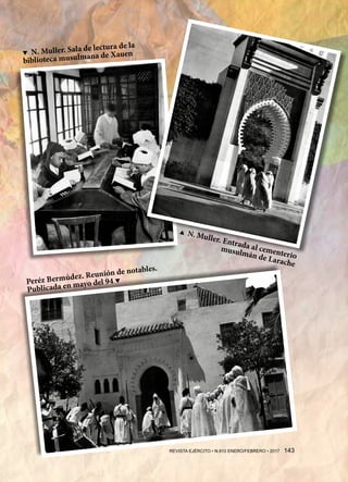 ▼ N. Muller. Sala de lectura de la
biblioteca musulmana de Xauen
▲ N. Muller. Entrada al cementerio
musulmán de Larache
Peréz Bermúdez. Reunión de notables.
Publicada en mayo del 94 ▼
REVISTA EJÉRCITO • N.910 ENERO/FEBRERO • 2017  143 
 