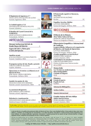 ENERO/FEBRERO 2017 • AÑO LXXVIII. NÚM. 910
Artículos
secciones
Sumario Internacional	 144
El Rincón de la Historia
Alvar Núñez Cabeza de Vaca
Javier de Carlos Izquierdo
Doctor en Geografía e Historia	 122
Observatorio Geopolítico e Internacional
de Conflictos
La guerra híbrida. Influencia en la organización
del Ejército y del Mando de Operaciones
Luis Feliu Bernárdez
General de brigada. Artillería. DEM
¿Cambio geopolítico en Asia-Pacífico?
alberto pérez moreno
Coronel. Infantería. DEM
Continuidad en los desafíos norcoreanos
Carlos Echeverría Jesús
Profesor de Relaciones Internacionales
de la UNED	 128
Filmoteca
Consejo de guerra
El padre de Caín
FLÓPEZ	136
Archivo Gráfico	 142
Apadrina un país
Juan Bustamante Alonso-Pimentel
Coronel. Caballería. DEM	 13
El Regimiento de Ingenieros nº 7
Ángel Sevillano Queipo de Llano
Coronel. Ingenieros. DEM	 112
La Unidad Logística nº 23
Antonio José Muñoz Junguito
Coronel. Infantería	 116
El Batallón del Cuartel General de la
COMGECEU
Javier Alfonso Gabeiras Rivas
Comandante. Artillería	 120
La Revista Ejército es la publicación profesional militar del Ejército de Tierra. Tiene como finalidad facilitar el intercambio de ideas sobre temas
militares y contribuir a la actualización de conocimientos y a la cultura de defensa. Está abierta a cuantas personas sientan inquietud por los
temas militares. Los trabajos publicados representan, únicamente, la opinión personal de los autores sin que la Revista Ejército, ni ningún
organismo oficial, compartan necesariamente las tesis o criterios expuestos.
Sección de Publicaciones de la JCISAT. Establecimiento San Nicolás, calle del Factor nº 12 - 4ª planta C.P.: 28013 MADRID.
Redacción Teléf.: 91 5160482, Administración y Subcripciones Teléf.: 91 5160485 y Telefax: 91 5160390. Pág. WEB: www.ejercito.mde.es,
E-mail: ejercitorevista@et.mde.es. Suscripción anual: España 12,02 euros; Europa: 18,03 euros; resto del mundo: 24,04 euros.
Precio unidad: 2,40 euros. (IVA y gastos de envío incluidos) La vigencia de los precios referidos será durante el año 2016.
El programa nuclear de Irán. Pasado y presente
Carlos Llorente Aguilera
Capitán. Infantería	 20
Operaciones en el exterior: su influencia en el
Ejército de Tierra
José Ángel Úbeda Garcerán
Comandante. Artillería. DEM	 28
Somalia: tres puntos de vista
Francisco José Oliva Bermejo
Teniente coronel. Transmisiones. DEM	 36
La conciencia del guerrero
José Enrique López Jiménez
Teniente coronel. Ingenieros	 44
Polivalencia y transformación
Fernando Jesús Mogaburo López
Suboficial mayor. Caballería	 50
El Protectorado español en Marruecos,
1912-1956
Alfonso de Villagómez
Escritor	62
Información Bibliográfica	 138
Grandes Autores del Arte Militar
Andrés Amat de Tortosa
Pedro RamÍrez verdún
Coronel. Infantería. DEM	 146
Hemos leído
Los 10 esfuerzos modernizadores
Balas biodegradables
Contador de disparos
R.I.R.	134
Catálogo de Publicaciones Oficiales • http://publicacionesoficiales.boe.es
Fe de erratas: Habiéndose detectado un error en cuanto al autor del artículo «General Agustín de Aqualongo. El caudillo realista mestizo» firmado por
José Luis González Martín, la Revista Ejército puntualiza que el nombre correcto del autor es Juan Luis González Martín.
Frugalitas, Severitas, Fidelitas
Luis Feliu Bernárdez
General de brigada. Artillería. DEM	 65
Mensaje Institucional del Jefe de
Estado Mayor del Ejército	 4
Logros del 2015 y Retos para
el 2016 del Ejército	 7
 