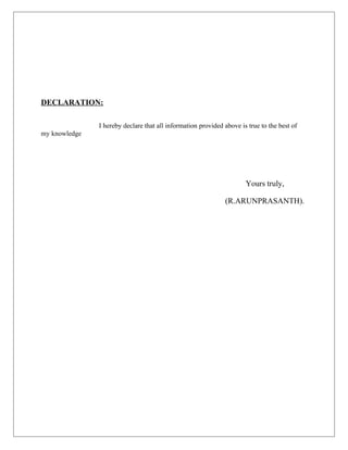 DECLARATION:
I hereby declare that all information provided above is true to the best of
my knowledge
Yours truly,
(R.ARUNPRASANTH).
 