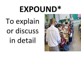 EXPOUND*
To explain
or discuss
in detail
 