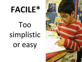 FACILE*
Too
simplistic
or easy
 