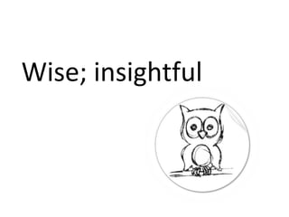 Wise; insightful
 