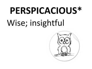 PERSPICACIOUS*
Wise; insightful
 