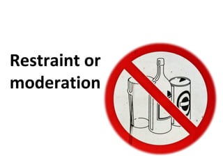 Restraint or
moderation
 