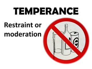 TEMPERANCE
Restraint or
moderation
 