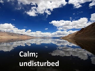 Calm;
undisturbed
 
