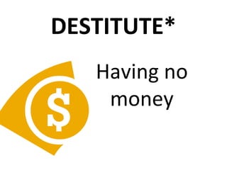 DESTITUTE*
Having no
money
 