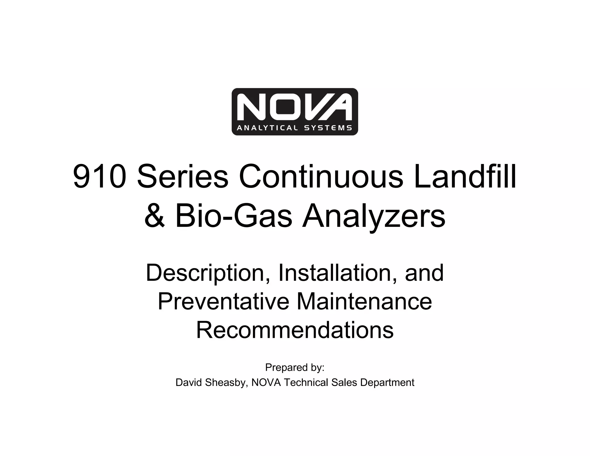910 Series Continuous Landfill
    & Bio-Gas Analyzers
    Description, Installation, and
     Preventative Maintenance
        Recommendations
                        Prepared by:
       David Sheasby, NOVA Technical Sales Department
 