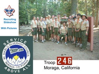 Recruiting
  Slideshow

With Pictures




                Troop
                Moraga, California
 