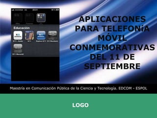 APLICACIONES PARA TELEFONíA MÓVIL CONMEMORATIVAS DEL 11 DE SEPTIEMBRE Maestría en Comunicación Pública de la Ciencia y Tecnología. EDCOM - ESPOL 
