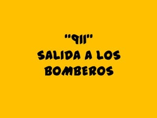 “911”
SALIDA A LOS
 BOMBEROS
 