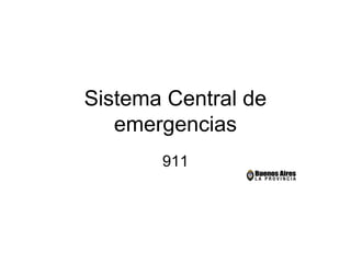Sistema Central de 
emergencias 
911 
 
