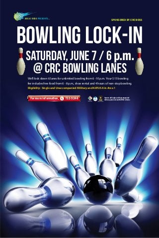 We’ll lock down 6 lanes for unlimited bowling from 6 -10 p.m. Your $15 bowling
fee includes free food from 6 - 8 p.m., shoe rental and 4 hours of non-stop bowling.
Eligibility: Single and Unaccompanied Military and KATUSA in Area 1
Open to all Single and Unaccompanied
military personnel and KATUSA in Korea
SPONSORED BY CRC BOSSAREA I BOSS PRESENTS...
Saturday, June 7 / 6 p.m.
@ CRC Bowling Lanes
Bowling Lock-in
For more information, 732-9246
 