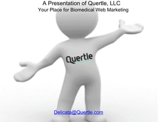 A Presentation of Quertle, LLC Your Place for Biomedical Web Marketing [email_address] 