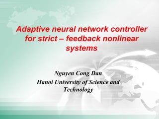 Adaptive neural network controller
for strict – feedback nonlinear
systems
Nguyen Cong Dan
Hanoi University of Science and
Technology
 