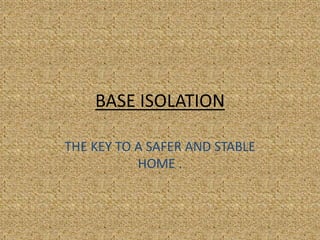 BASE ISOLATION
THE KEY TO A SAFER AND STABLE
HOME .
 