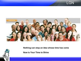 Nothing can stop an idea whose time has come  Now is Your Time to Shine  LGN 