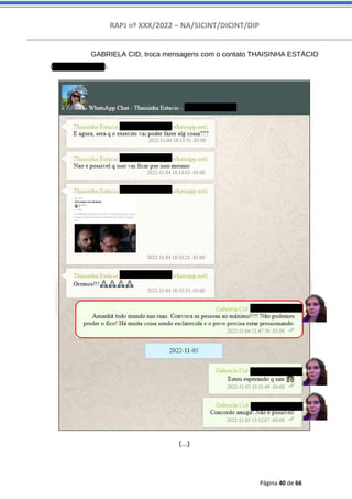 RAPJ nº XXX/2022 – NA/SICINT/DICINT/DIP
Página 40 de 66
(...)
GABRIELA CID, troca mensagens com o contato THAISINHA ESTÁCIO
(5521981030722).
 