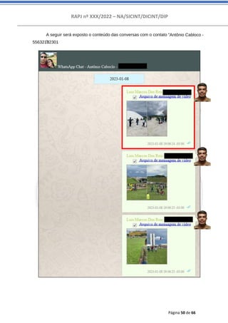 RAPJ nº XXX/2022 – NA/SICINT/DICINT/DIP
Página 50 de 66
A seguir será exposto o conteúdo das conversas com o contato “
”:
55632182301
Antônio Cabloco -
 