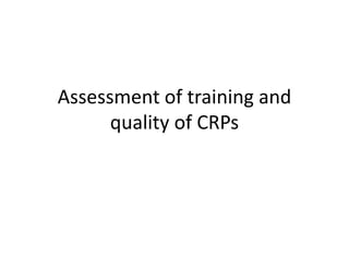 Assessment of training and
quality of CRPs
 