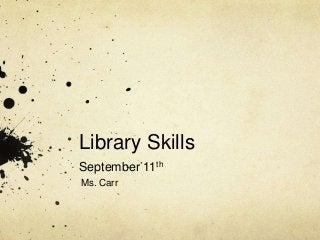 Library Skills
September 11th
Ms. Carr
 