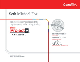 Seth Michael Fox
COMP001020912660
September 11, 2015
Code: C1SC2D5G1HREY00V
Verify at: http://verify.CompTIA.org
 