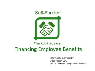 Financing Employee Benefits
Information provided by:
Doug Helser, CBC
PPACA Certified Compliance Specialist
 