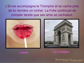 L'Envie accompagna le Triomphe et se cacha près de lui derrière un rocher. La Folie continuait de compter tandis que ses amis se cachaient. L’envie Le triomphe 
