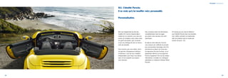 Personnalité | Personnalisation 
911. L’identité Porsche. 
Il ne reste qu’à lui insuffler votre personnalité. 
Personnalisation. 
Bien que l’équipement de série des 
modèles 911 Carrera réponde déjà à 
nombre de vos souhaits, nous vous pro-posons 
de configurer votre voiture selon 
vos goûts personnels, pour lui donner 
ce qui vous distingue de tout un chacun : 
votre personnalité. 
Vous choisirez ainsi vous-même, parmi 
nos gammes d’équipements intérieurs 
et extérieurs, ceux qui vous semblent 
indispensables pour mieux vous démar-quer, 
et ceux auxquels vous pouvez 
aussi renoncer. 
Vous trouverez toutes les informations 
complémentaires dans les pages 
qui suivent, ainsi que dans nos tarifs 
spécifiques. 
Au-delà de cette sélection, Porsche 
vous propose une multitude de produits 
pour personnaliser davantage votre 911, 
directement au départ de l’usine avec 
le programme Porsche Exclusive, ou en 
équipement ultérieur via le programme 
Porsche Tequipment. Pour de plus amples 
informations, consultez nos catalogues 
spécifiques ou contactez le Réseau Officiel 
Porsche. 
S’il n’existe pas de code de référence 
pour l’identité Porsche dans son ensemble, 
trois chiffres suffisent à la représenter, 
telle une évidence dans le monde des 
voitures de sport : 911. 
118 119 
 