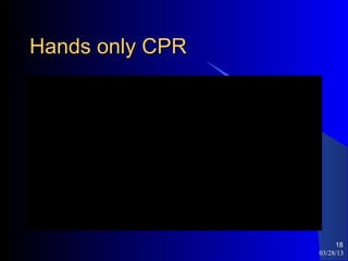 Hands only CPR




                      18
                 03/28/13
 