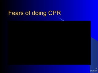 Fears of doing CPR




                            5
                     03/28/13
 