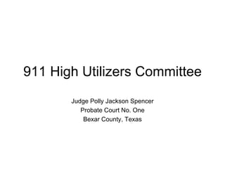 911 High Utilizers Committee Judge Polly Jackson Spencer Probate Court No. One Bexar County, Texas 