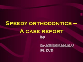 Speedy orthodontics –
A case report
 